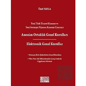 Yeni Türk Ticaret Kanunu ve Yeni Sermaye Piyasası Kanunu Uyarınca Anonim Ortaklık Genel Kurulları / Elektronik Genel Kurullar