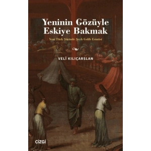 Yeninin Gözüyle Eskiye Bakmak - Yeni Türk Şiirinde Şeyh Galib Esintisi