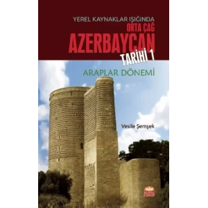 Yerel Kaynaklar Işığında Orta Çağ Azerbaycan Tarihi - I (Araplar Dönemi)