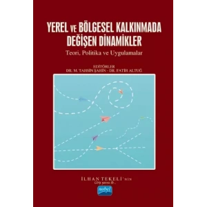 YEREL VE BÖLGESEL KALKINMADA DEĞİŞEN DİNAMİKLER - Teori, Politikalar ve Uygulamalar