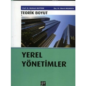 Yerel Yönetimler - Teorik Boyut - Mehmet Akif Özer, Murat Akçakaya