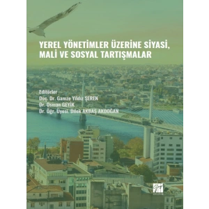 Yerel Yönetimler Üzerine Siyasi, Mali ve Sosyal Tartışmalar - Doç. Dr. Gamze Yıldız ŞEREN - Dr. Osman GEYİK - Dr. Öğr. Üyesi Dilek AKBAŞ AKDOĞAN