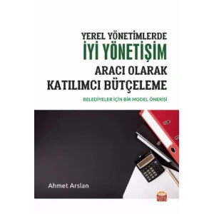 YEREL YÖNETİMLERDE İYİ YÖNETİŞİM ARACI OLARAK KATILIMCI BÜTÇELEME -Belediyeler İçin Bir Model Önerisi-