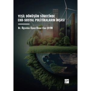 Yeşil Dönüşüm Sürecinde Eko-Sosyal Politikaların İnşası - Ömer Can ÇEVİK