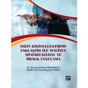 Yığın Kişiselleştirme Yaklaşımı İle Maliyet Minimizasyonu Ve Örnek Uygulama - Dr. Öğr. Üyesi Özlem KOÇAKOĞLU - Prof. Dr. Süleyman YÜKÇÜ