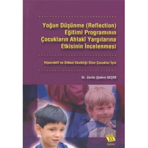 Yoğun Düşünme (Reflection) Eğitimi Programının Çocukların Ahlaki Yargılarına Etkisinin İncelenmesi: Hiperaktif ve Dikkat Eksikliği Olan Çocuklar İçin