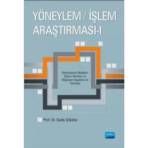 YÖNEYLEM / İŞLEM ARAŞTIRMASI - I  - Optimizasyon Modelleri, Çözüm Teknikleri ve Bilgisayar Uygulama ve Yorumları
