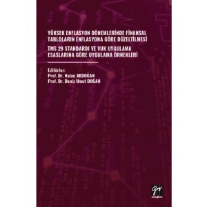 YÜKSEK ENFLASYON DÖNEMLERİNDE FİNANSAL TABLOLARIN ENFLASYONA GÖRE DÜZELTİLMESİ -TMS 29 STANDARDI VE VUK UYGULAMA ESASLARINA GÖRE UYGULAMA ÖRNEKLERİ - Nalan AKDOĞAN - Deniz Umut DOĞAN