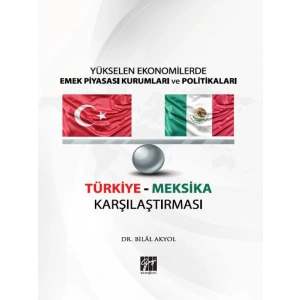 Yükselen Ekonomilerde Emek Piyasası Kurumları ve Politikaları Türkiye - Meksika Karşılaştırması - Dr. Bilal AKYOL