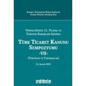 Yürürlüğünün 11. Yılında ve Yargıtay Kararları Işığında Türk Ticaret Kanunu Sempozyumu - VII - (Tebliğler-Tartışmalar) 1 Aralık 2023