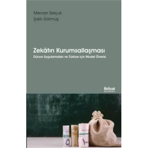 ZEKÂTIN KURUMSALLAŞMASI - Dünya Uygulamaları ve Türkiye için Model Önerisi