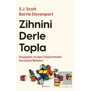 Zihnini Derle Topla - Kaygıdan ve Aşırı Düşünmeden Kurtulma Rehberi