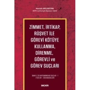 Zimmet, İrtikap, Rüşvet ile Görevi Kötüye Kullanma, Direnme, Görevli ve Görev Suçları  BAM 6.CD Kapsamındaki Suçlar – 1 (TCK 247 – 266 Maddeler)