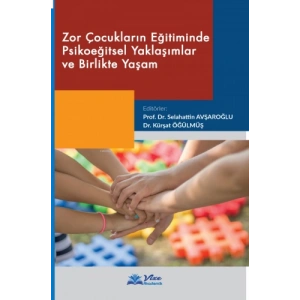 ZOR ÇOCUKLARIN EĞT. PSİKOEĞİTSEL YAKLAŞIMLAR VE BİRLİKTE YAŞAM