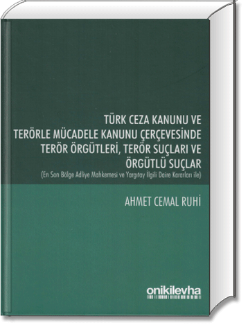 Türk Ceza Kanunu ve Terörle Mücadele Kanunu Çerçevesinde Terör Örgütleri Terör Suçları ve Örgütlü Suçlar