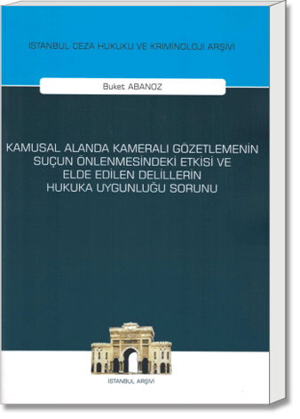 Kamusal Alanda Kameralı Gözetlemenin Suçun Önlenmesindeki Etkisi ve Elde Edilen Delillerin Hukuka Uygunluğu Sorunu