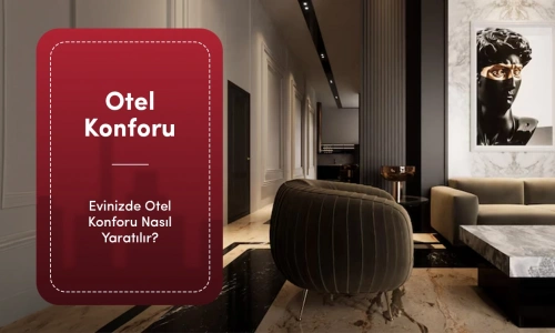 Evinizde Otel Konforu Nasıl Yaratılır? Her Oda İçin Dekorasyon Önerileri