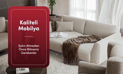 Kaliteli Mobilya Nasıl Anlaşılır? Satın Almadan Önce Bilmeniz Gerekenler