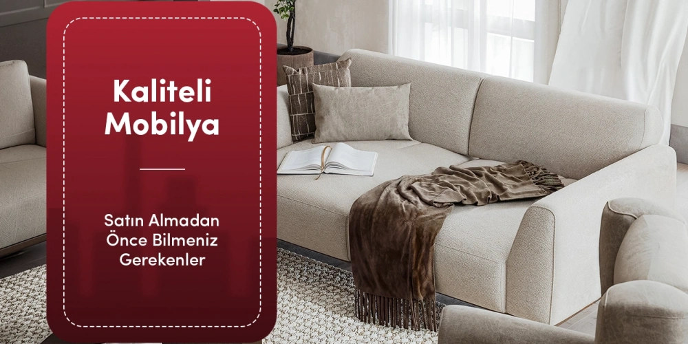 Kaliteli Mobilya Nasıl Anlaşılır? Satın Almadan Önce Bilmeniz Gerekenler