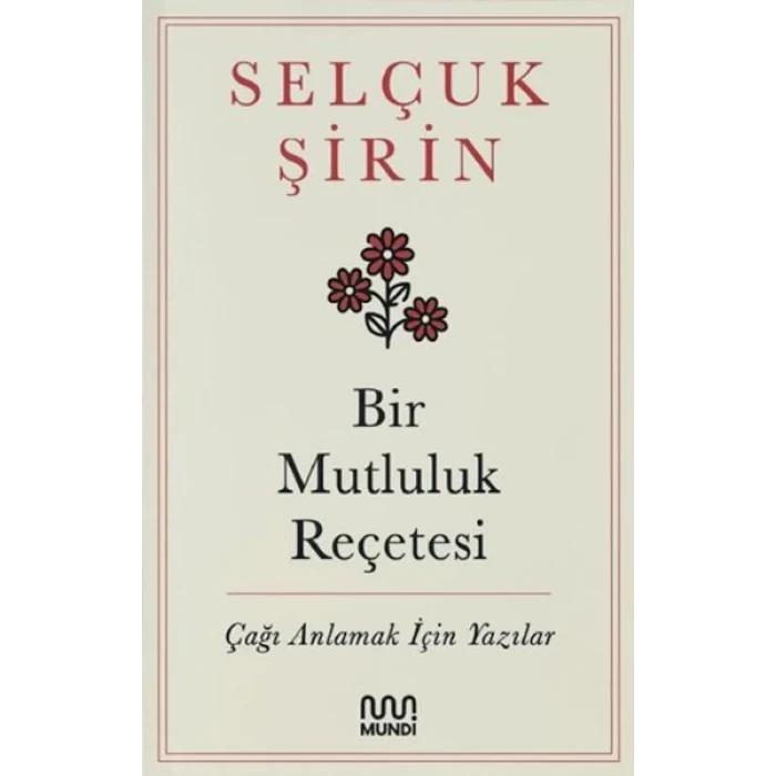 Bir Mutluluk Reçetesi - Çağı Anlamak İçin Yazılar