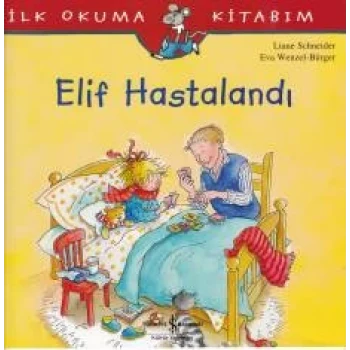 İlk Okuma Kitabım - Elif Hastalandı