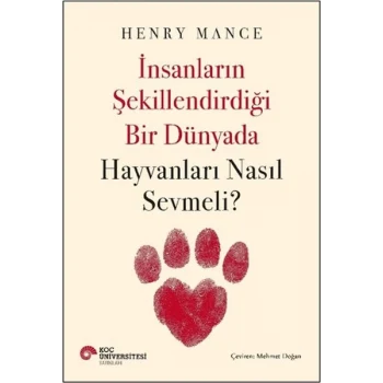 İnsanların Şekillendirdiği Bir Dünyada Hayvanları Nasıl Sevmeli?