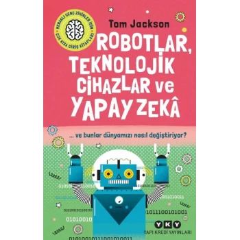 Robotlar, Teknolojik Cihazlar Ve Yapay Zekâ  Ve Bunlar Dünyamızı Nasıl Değiştiriyor?