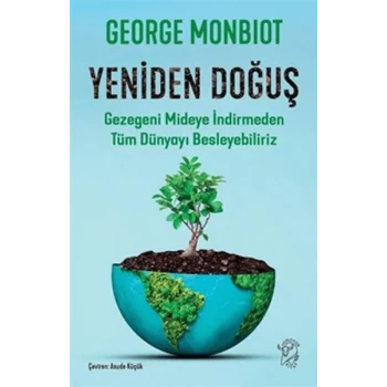 Yeniden Doğuş - Gezegeni Mideye İndirmeden Tüm Dünyayı Besleyebiliriz