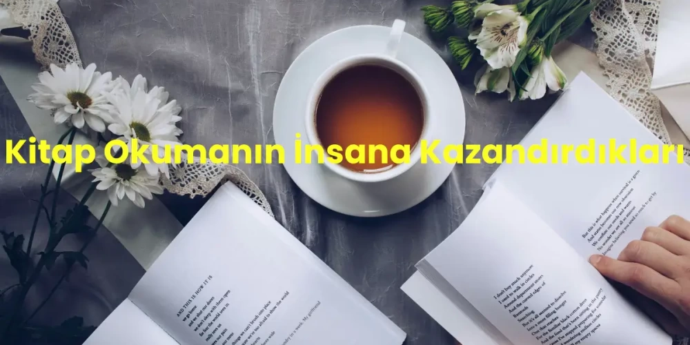 Kitap Okumak İnsana Ne Kazandırır? Bizi Nasıl Geliştirir?