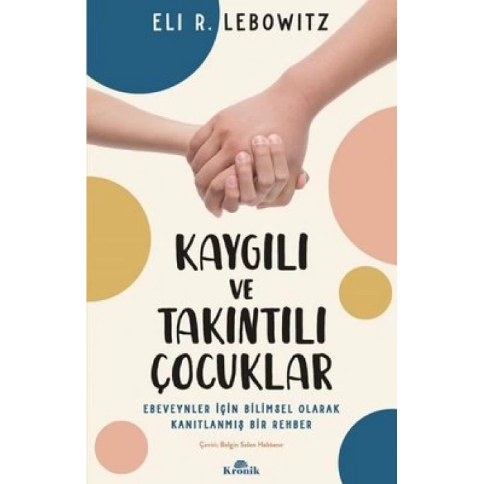 Kaygılı ve Takıntılı Çocuklar - Ebeveynler için Bilimsel Olarak Kanıtlanmış Bir Rehber