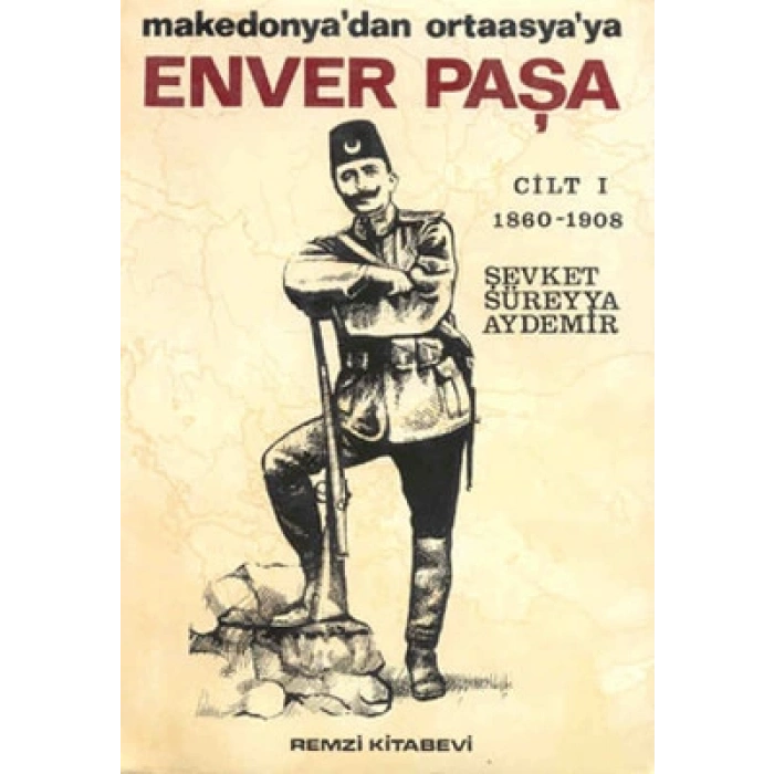 Enver Paşa Cilt: 1 1860-1908 Makedonya’dan Ortaasya’ya