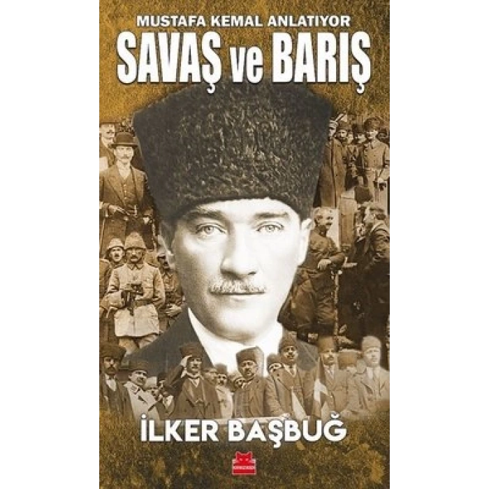 Savaş ve Barış - Mustafa Kemal Anlatıyor