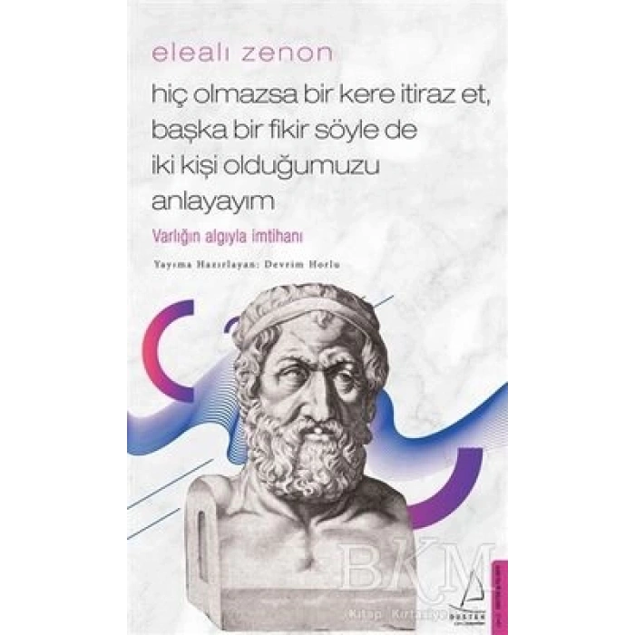 Elealı Zenon - Hiç Olmazsa Bir Kere İtiraz Et, Başka Bir Fikir Söyle de İki Kişi Olduğumuzu Anlayayım