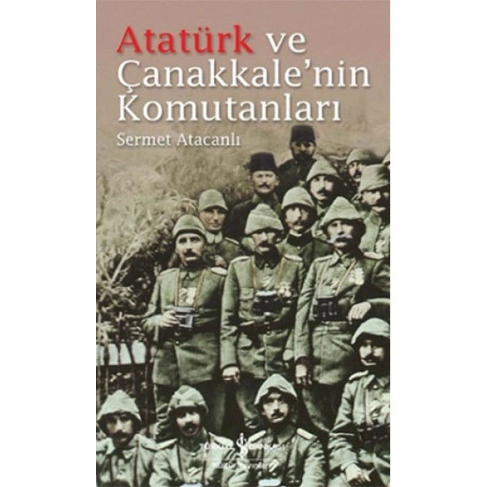 Atatürk ve Çanakkalenin Komutanları