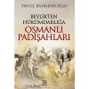 Beylikten Hükümdarlığa Osmanlı Padişahları