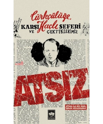 TÜRKÇÜLÜĞE KARŞI HAÇLI SEFERİ VE ÇEKTİKLERİMİZ (ATSIZ)