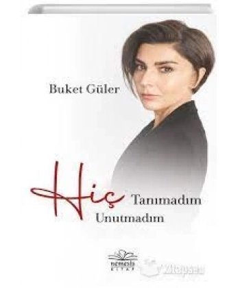 Hiç Tanımadım Hiç Unutmadım