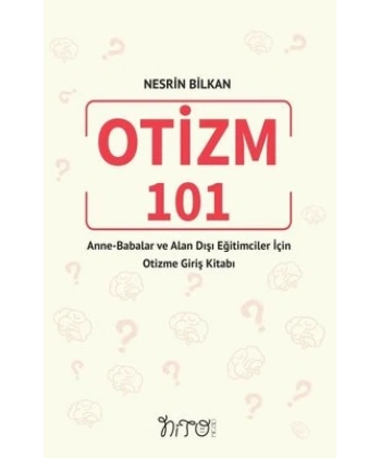 OTİZM 101 Anne-Babalar ve Alan Dışı Eğitimciler İçin Otizme Giriş Kitabı