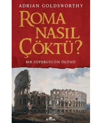 Roma Nasıl Çöktü? Bir Süpergücün Ölümü