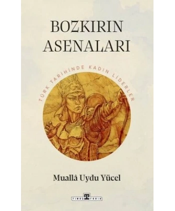 Bozkırın Asenaları: Türk Tarihinin Kadın Liderleri