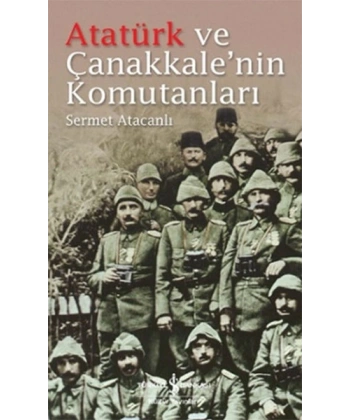 Atatürk ve Çanakkalenin Komutanları