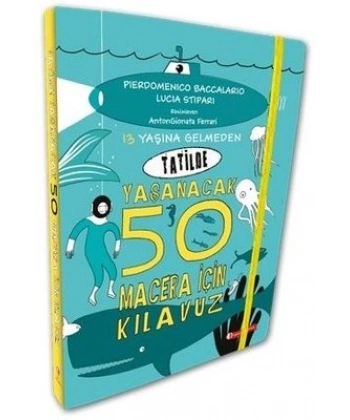 13 Yaşına Gelmeden Tatilde Yaşanacak 50 Macera İçin Kılavuz (Ciltli)