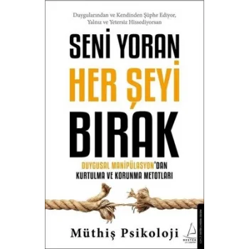 Seni Yoran Her Şeyi Bırak - Duygusal Manipülasyondan Kurtulma ve Korunma Metotları