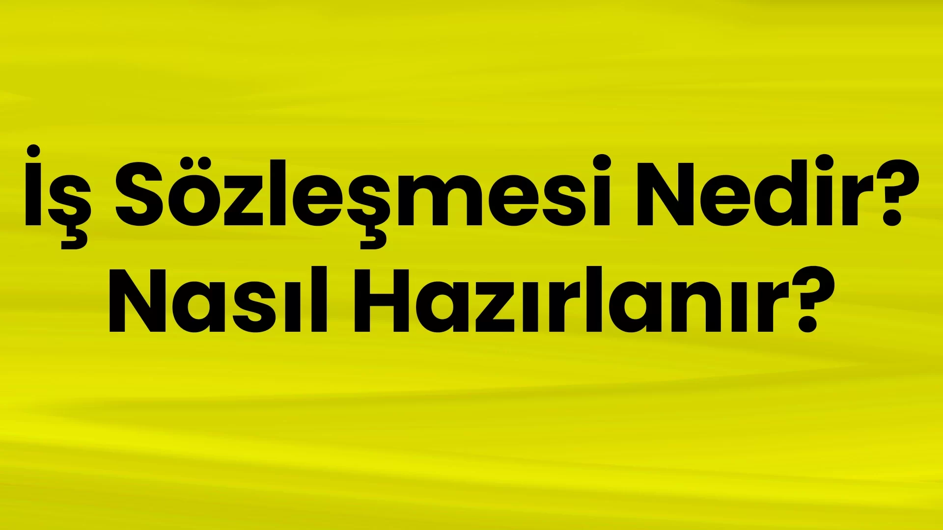 İş Sözleşmesi Nedir? Nasıl Hazırlanır?