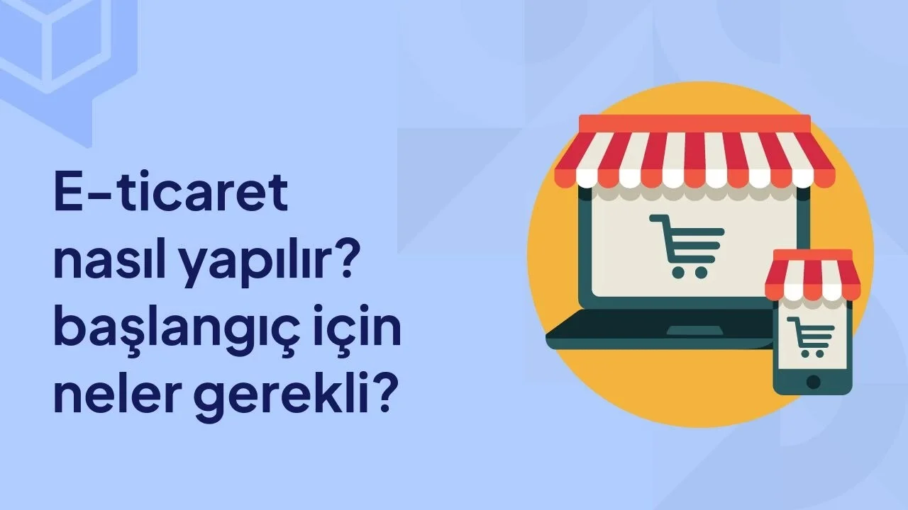 E-Ticaret Nasıl Yapılır? Adım Adım Kılavuz