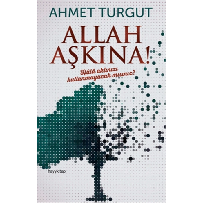 Allah Aşkına!  Hala Aklınızı Kullanmayacak mısınız?
