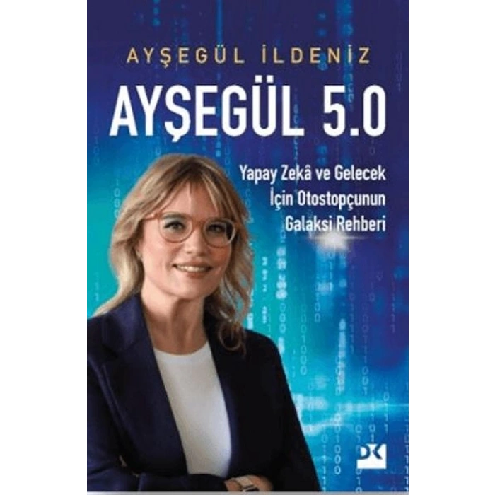 Ayşegül 5.0 Yapay Zekâ ve Gelecek İçin Otostopçunun Galaksi Rehberi