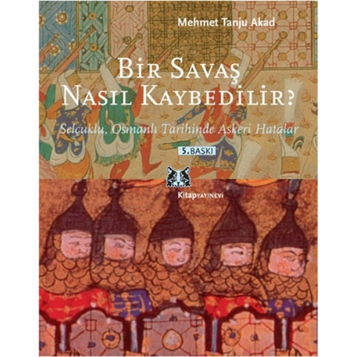 Bir Savaş Nasıl Kaybedilir ?  Selçuklu, Osmanlı Tarihinde Askeri Hatalar