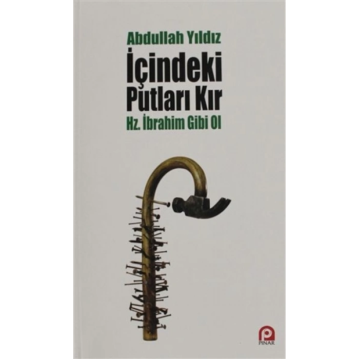 İçindeki Putları Kır - Hz. İbrahim Gibi Ol