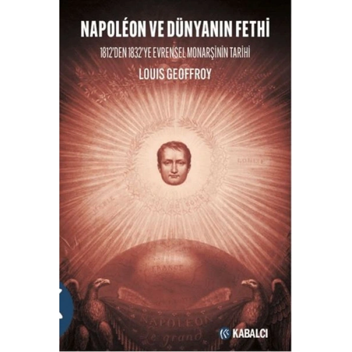 Napoleon ve Dünyanın Fethi - 1812’den 1832’ye Evrensel Monarşinin Tarihi